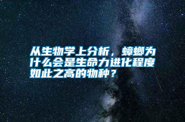 從生物學上分析，蟑螂為什么會是生命力進化程度如此之高的物種？