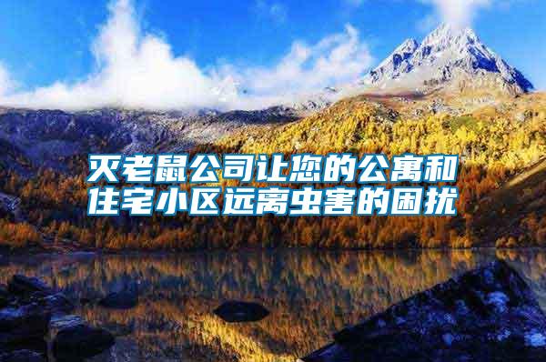 滅老鼠公司讓您的公寓和住宅小區(qū)遠離蟲害的困擾