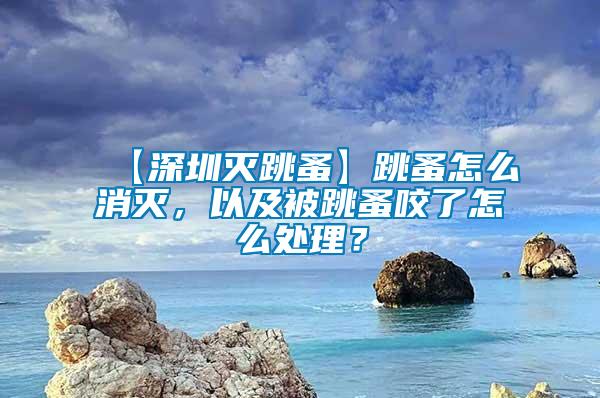 【深圳滅跳蚤】跳蚤怎么消滅，以及被跳蚤咬了怎么處理？