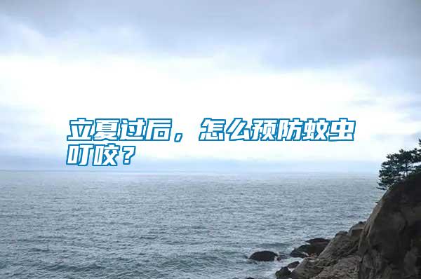 立夏過后，怎么預(yù)防蚊蟲叮咬？