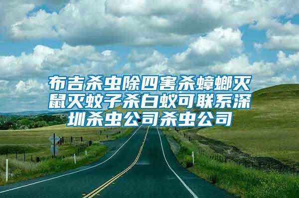 布吉殺蟲除四害殺蟑螂滅鼠滅蚊子殺白蟻可聯(lián)系深圳殺蟲公司殺蟲公司