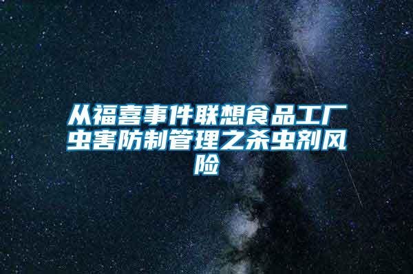 從福喜事件聯(lián)想食品工廠蟲(chóng)害防制管理之殺蟲(chóng)劑風(fēng)險(xiǎn)