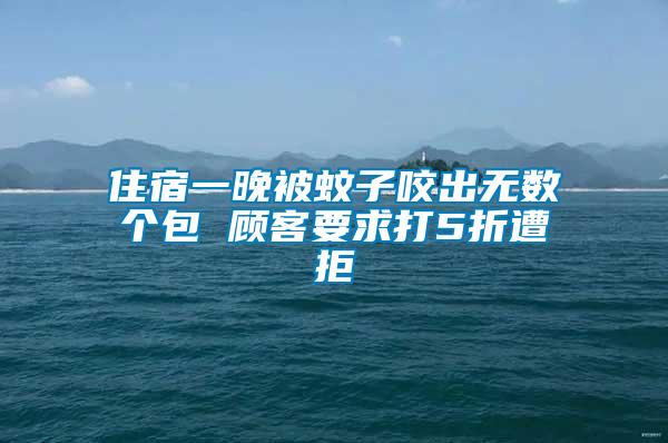 住宿一晚被蚊子咬出無數(shù)個包 顧客要求打5折遭拒