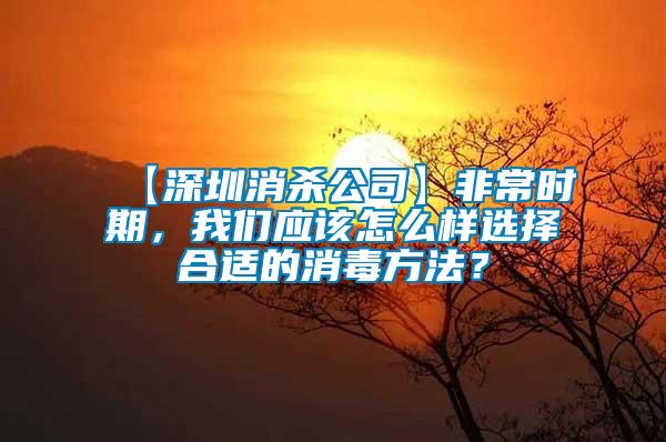 【深圳消殺公司】非常時(shí)期，我們應(yīng)該怎么樣選擇合適的消毒方法？