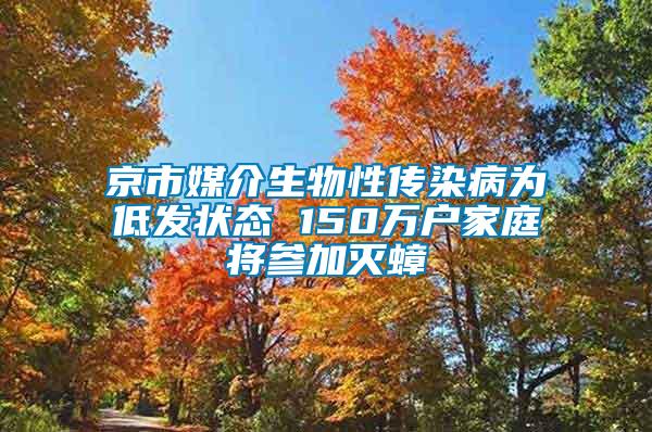 京市媒介生物性傳染病為低發(fā)狀態(tài) 150萬戶家庭將參加滅蟑