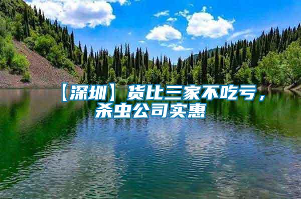 【深圳】貨比三家不吃虧，殺蟲公司實(shí)惠