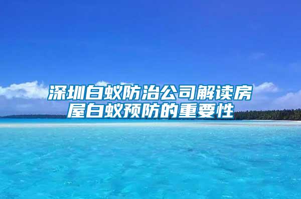 深圳白蟻防治公司解讀房屋白蟻預(yù)防的重要性