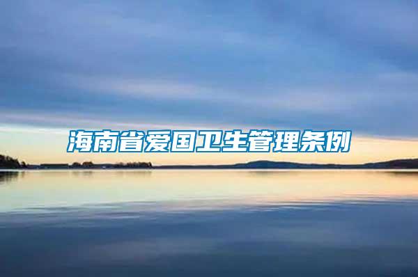 海南省愛國衛(wèi)生管理?xiàng)l例