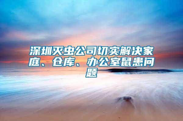 深圳滅蟲公司切實(shí)解決家庭、倉庫、辦公室鼠患問題