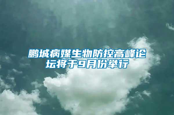 鵬城病媒生物防控高峰論壇將于9月份舉行