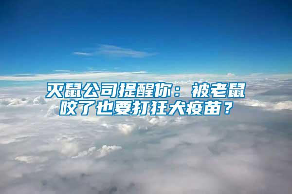 滅鼠公司提醒你：被老鼠咬了也要打狂犬疫苗？