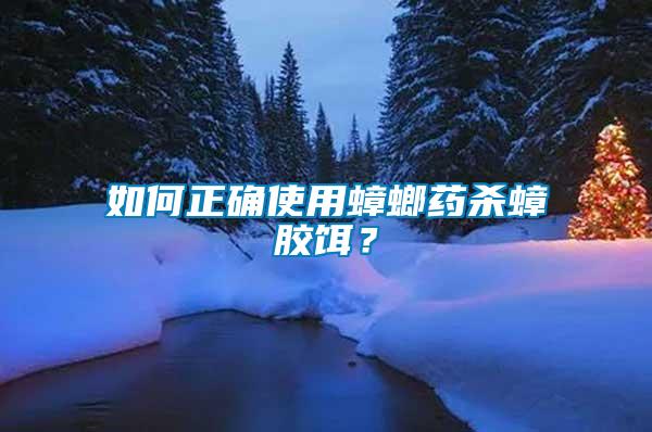 如何正確使用蟑螂藥殺蟑膠餌？