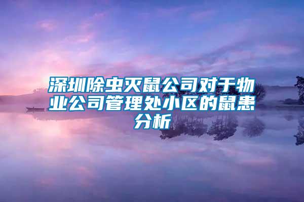 深圳除蟲滅鼠公司對于物業(yè)公司管理處小區(qū)的鼠患分析