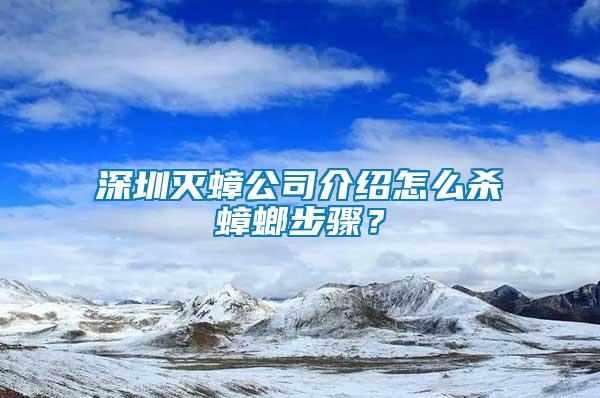 深圳滅蟑公司介紹怎么殺蟑螂步驟？