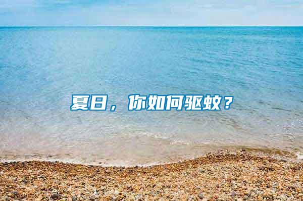 夏日，你如何驅(qū)蚊？