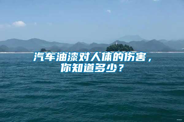 汽車油漆對人體的傷害，你知道多少？