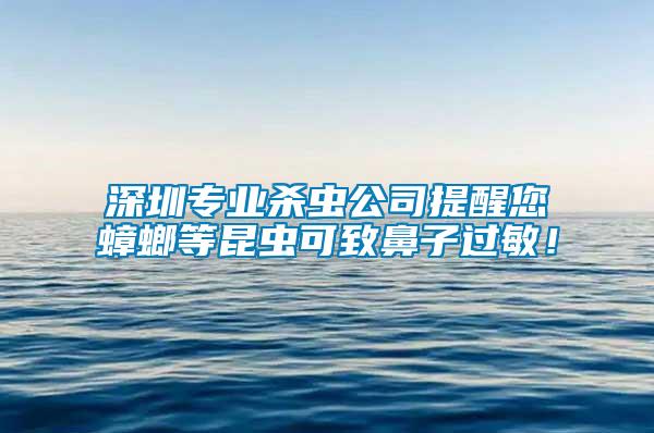 深圳專業(yè)殺蟲公司提醒您蟑螂等昆蟲可致鼻子過敏！