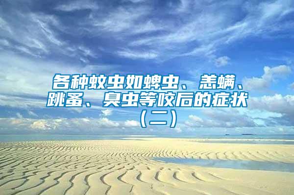 各種蚊蟲如蜱蟲、恙螨、跳蚤、臭蟲等咬后的癥狀（二）