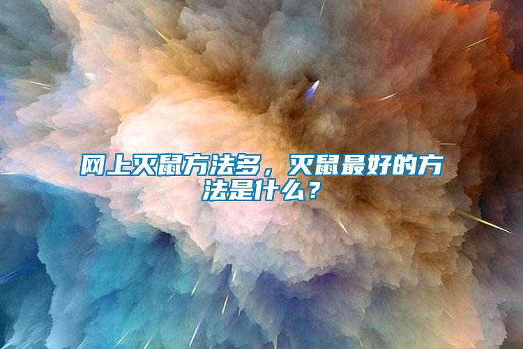 網(wǎng)上滅鼠方法多，滅鼠最好的方法是什么？