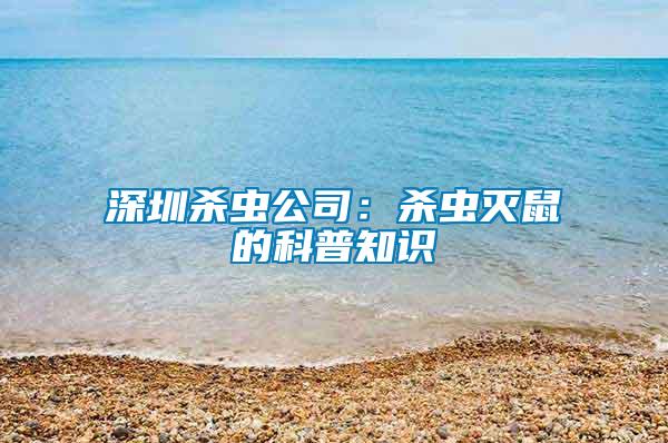 深圳殺蟲公司：殺蟲滅鼠的科普知識