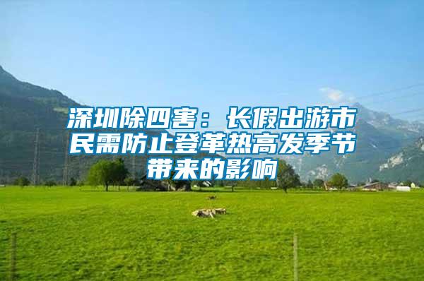 深圳除四害：長(zhǎng)假出游市民需防止登革熱高發(fā)季節(jié)帶來(lái)的影響