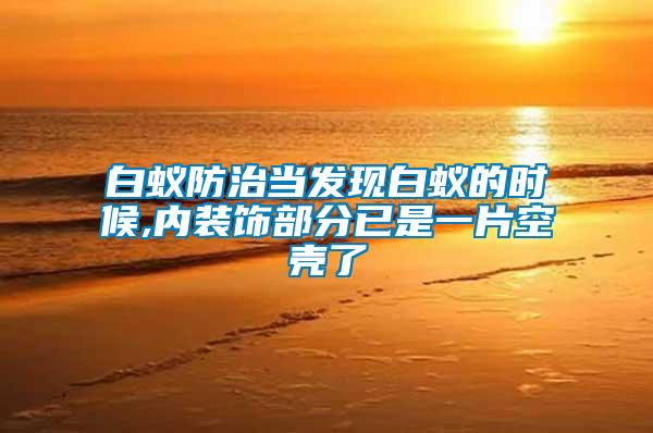 白蟻防治當(dāng)發(fā)現(xiàn)白蟻的時(shí)候,內(nèi)裝飾部分已是一片空殼了