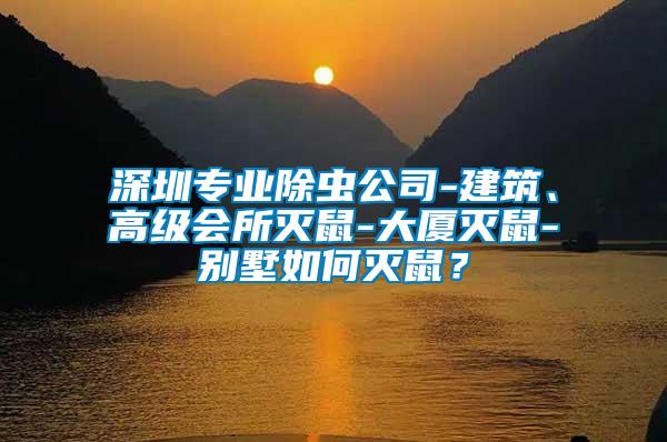 深圳專業(yè)除蟲公司-建筑、高級會所滅鼠-大廈滅鼠-別墅如何滅鼠？