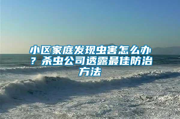 小區(qū)家庭發(fā)現(xiàn)蟲害怎么辦？殺蟲公司透露最佳防治方法