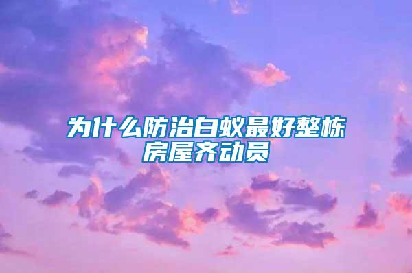 為什么防治白蟻最好整棟房屋齊動員