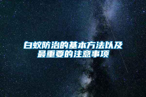 白蟻防治的基本方法以及最重要的注意事項(xiàng)