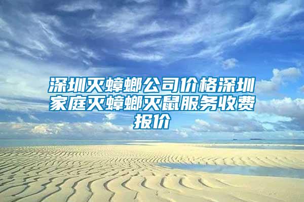 深圳滅蟑螂公司價(jià)格深圳家庭滅蟑螂滅鼠服務(wù)收費(fèi)報(bào)價(jià)