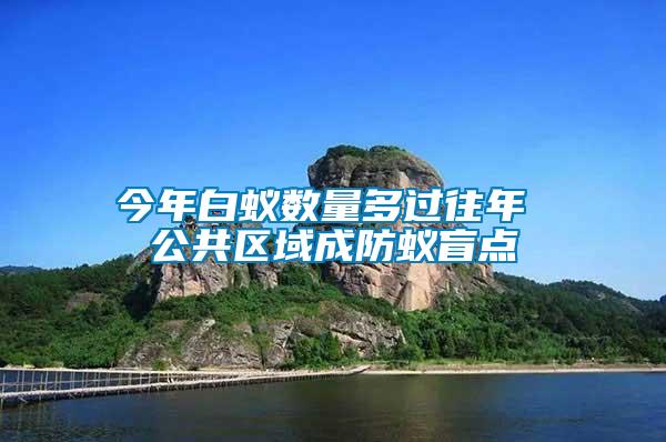 今年白蟻數(shù)量多過往年 公共區(qū)域成防蟻盲點