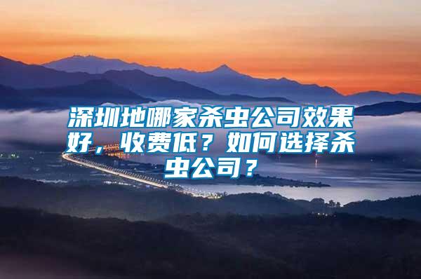 深圳地哪家殺蟲公司效果好，收費(fèi)低？如何選擇殺蟲公司？