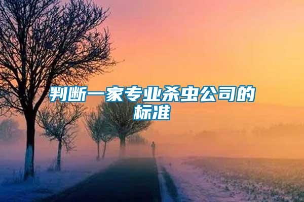 判斷一家專業(yè)殺蟲公司的標(biāo)準(zhǔn)