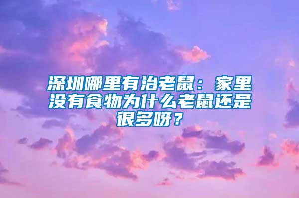 深圳哪里有治老鼠：家里沒有食物為什么老鼠還是很多呀？