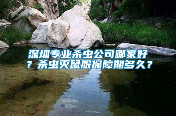 深圳專業(yè)殺蟲公司哪家好？殺蟲滅鼠服保障期多久？