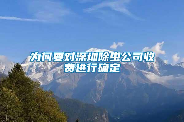 為何要對(duì)深圳除蟲公司收費(fèi)進(jìn)行確定