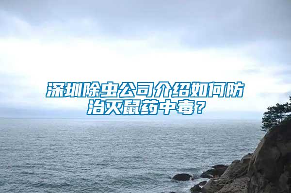 深圳除蟲公司介紹如何防治滅鼠藥中毒？