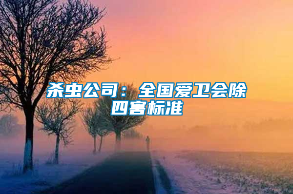 殺蟲公司：全國愛衛(wèi)會(huì)除四害標(biāo)準(zhǔn)