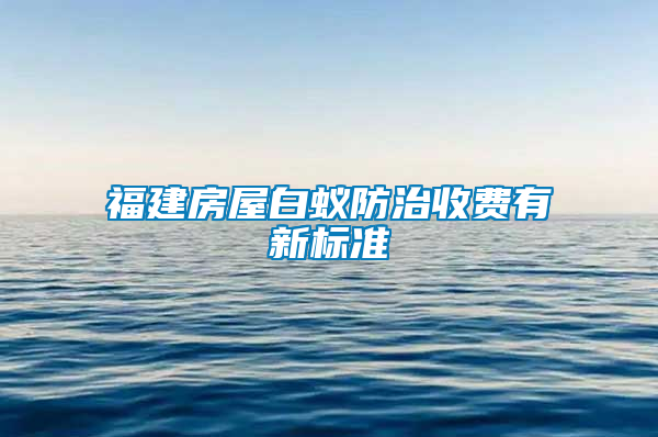 福建房屋白蟻防治收費有新標準